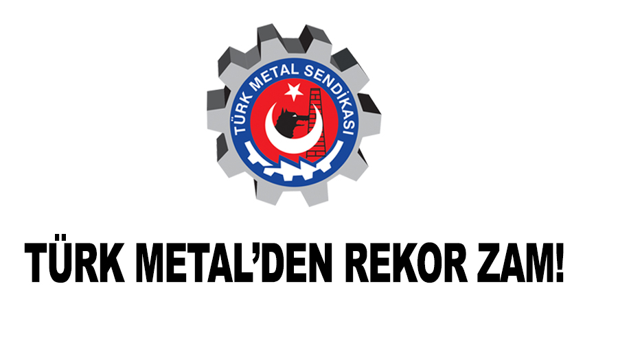 YÜZYILIN SÖZLEŞMESİ; TÜRK METAL’DEN REKOR ZAM!