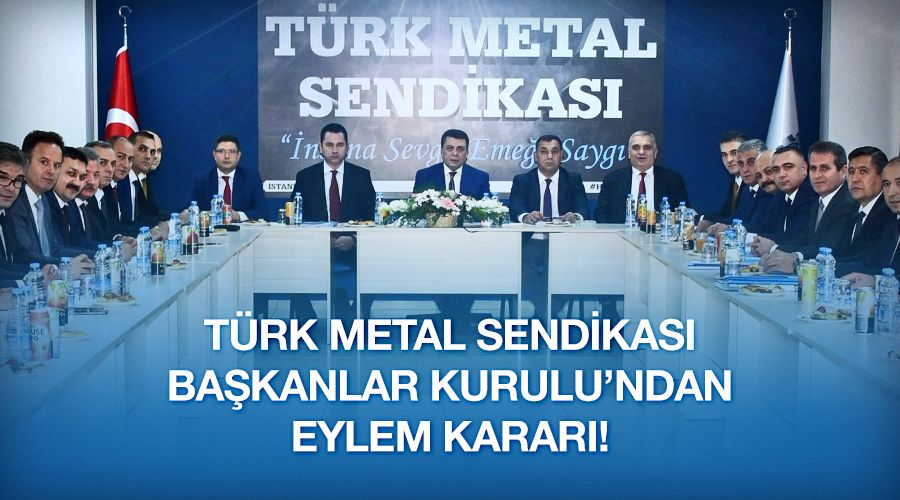 TÜRK METAL SENDİKASI’NDAN EYLEM KARARI!