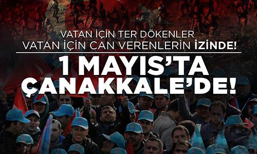 1 MAYIS’TA ÇANAKKALE’DEYİZ