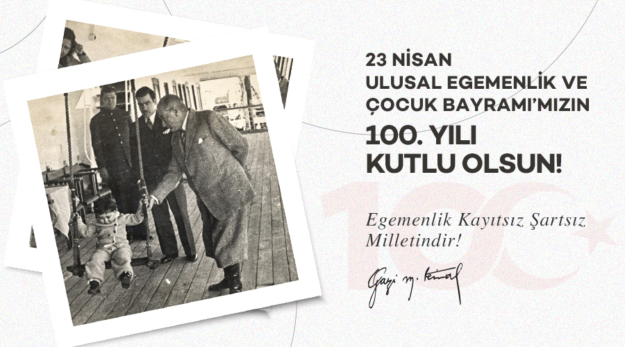 23 NİSAN ULUSAL EGEMENLİK VE ÇOCUK BAYRAMI’MIZIN 100. YILI KUTLU OLSUN!