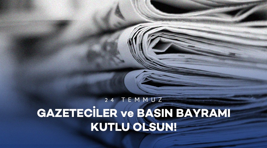 24 TEMMUZ GAZETECİLER VE BASIN BAYRAMI KUTLU OLSUN!