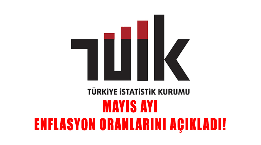 TUİK MAYIS AYI ENFLASYON ORANLARINI AÇIKLADI!