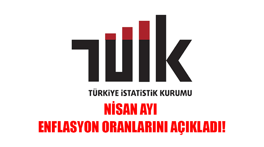 TUİK NİSAN AYI ENFLASYON ORANLARINI AÇIKLADI!